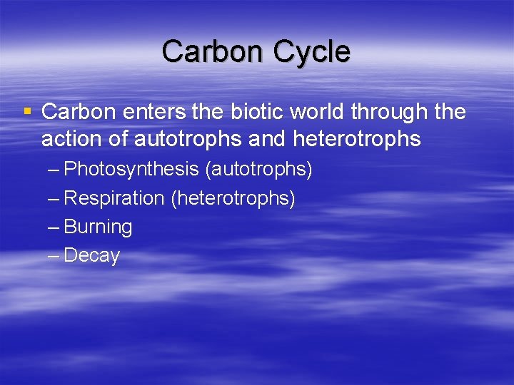 Carbon Cycle § Carbon enters the biotic world through the action of autotrophs and