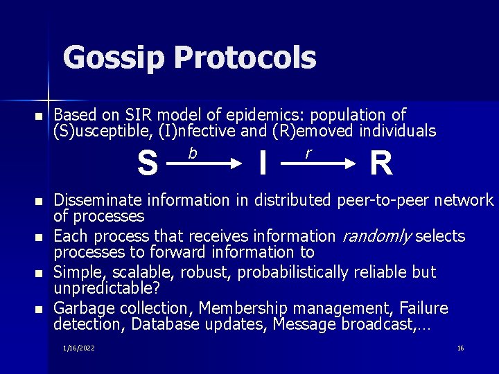Gossip Protocols n Based on SIR model of epidemics: population of (S)usceptible, (I)nfective and