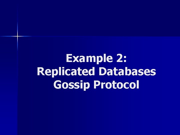 Example 2: Replicated Databases Gossip Protocol 