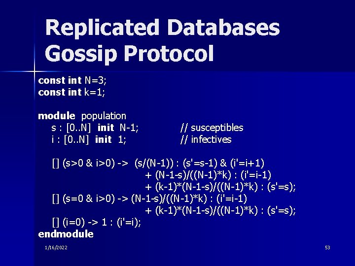 Replicated Databases Gossip Protocol const int N=3; const int k=1; module population s :