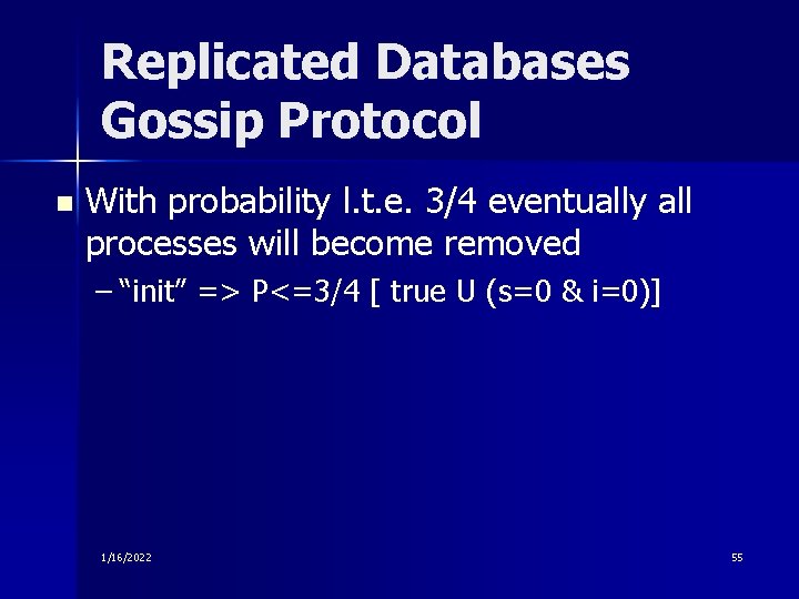 Replicated Databases Gossip Protocol n With probability l. t. e. 3/4 eventually all processes