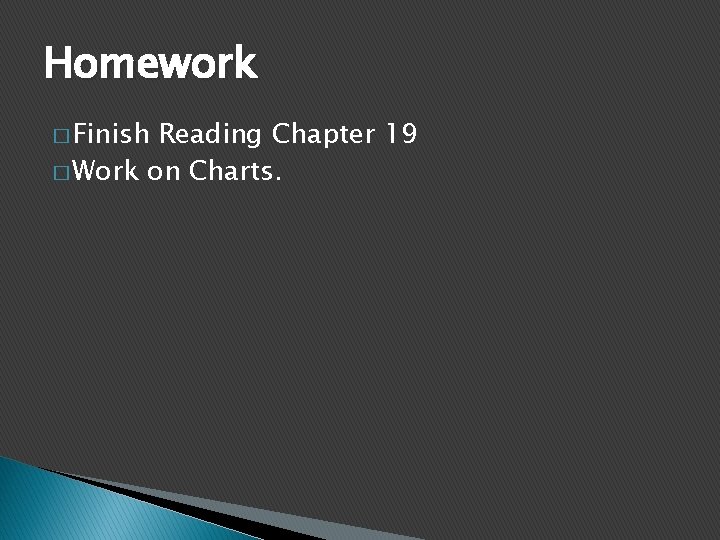 Homework � Finish Reading Chapter 19 � Work on Charts. 