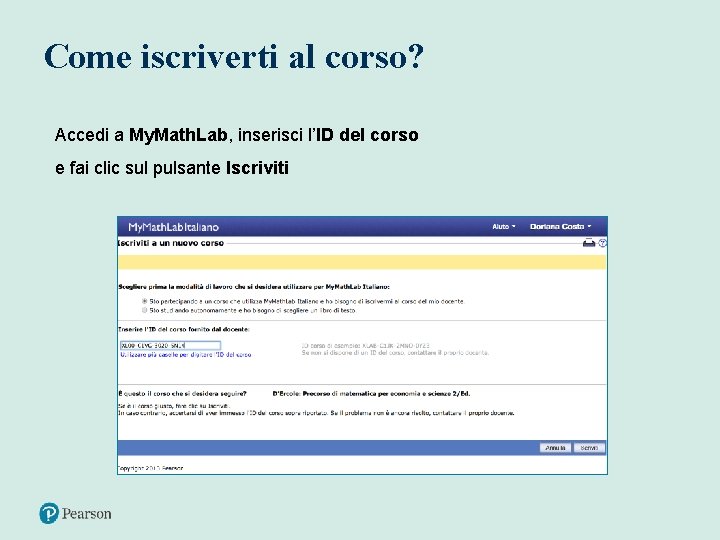 Come iscriverti al corso? Accedi a My. Math. Lab, inserisci l’ID del corso e