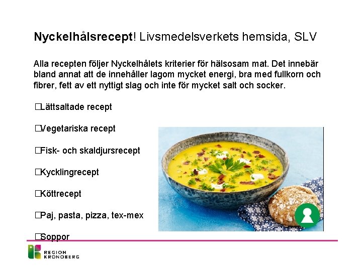 Nyckelhålsrecept! Livsmedelsverkets hemsida, SLV Alla recepten följer Nyckelhålets kriterier för hälsosam mat. Det innebär