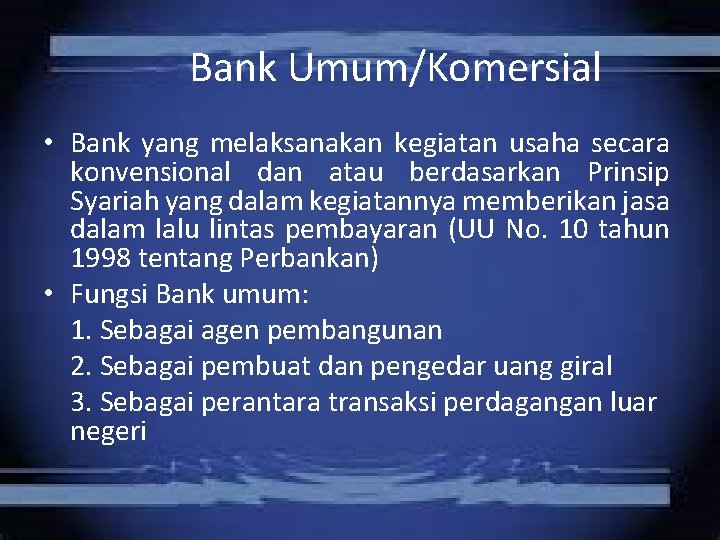 Bank Umum/Komersial • Bank yang melaksanakan kegiatan usaha secara konvensional dan atau berdasarkan Prinsip