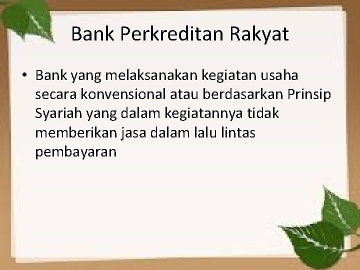 Bank Perkreditan Rakyat • Bank yang melaksanakan kegiatan usaha secara konvensional atau berdasarkan Prinsip
