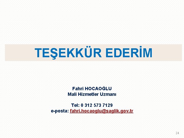 TEŞEKKÜR EDERİM Fahri HOCAOĞLU Mali Hizmetler Uzmanı Tel: 0 312 573 7129 e-posta: fahri.