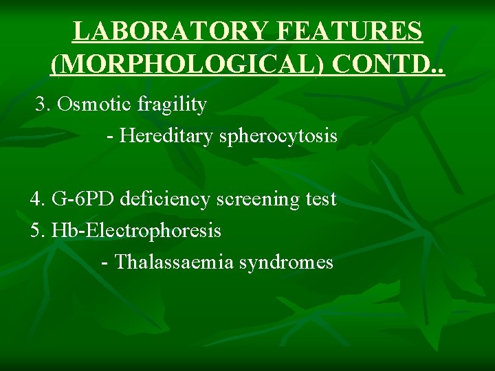 LABORATORY FEATURES (MORPHOLOGICAL) CONTD. . 3. Osmotic fragility - Hereditary spherocytosis 4. G-6 PD