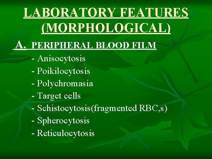 LABORATORY FEATURES (MORPHOLOGICAL) A. PERIPHERAL BLOOD FILM - Anisocytosis - Poikilocytosis - Polychromasia -