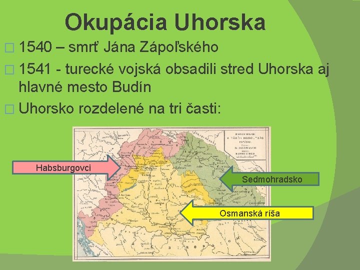 Okupácia Uhorska � 1540 – smrť Jána Zápoľského � 1541 - turecké vojská obsadili