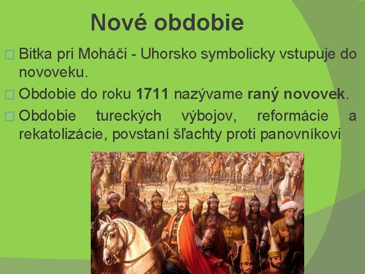 Nové obdobie � Bitka pri Moháči - Uhorsko symbolicky vstupuje do novoveku. � Obdobie