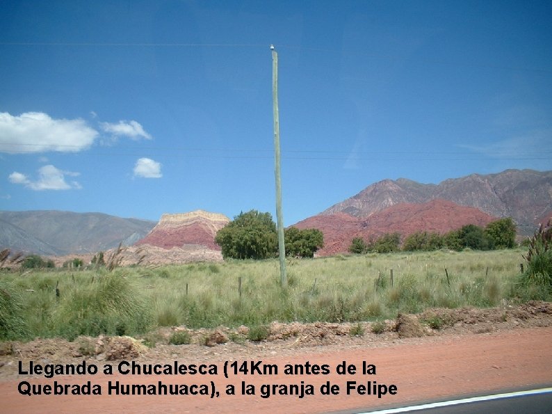 Llegando a Chucalesca (14 Km antes de la Quebrada Humahuaca), a la granja de