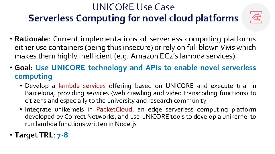 UNICORE Use Case Serverless Computing for novel cloud platforms • Rationale: Current implementations of