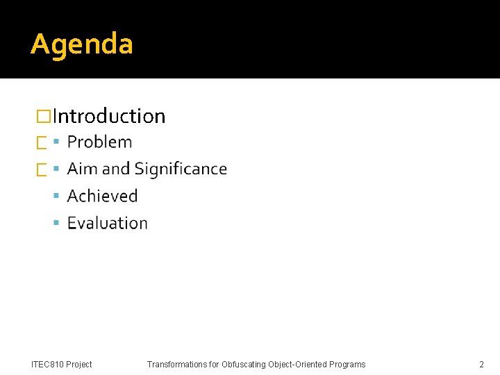 Agenda �Introduction �Transformations �Conclusion ITEC 810 Project Transformations for Obfuscating Object-Oriented Programs 2 