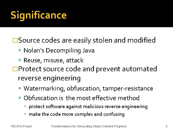 Significance �Source codes are easily stolen and modified Nolan’s Decompiling Java Reuse, misuse, attack