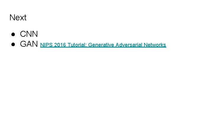Next ● CNN ● GAN NIPS 2016 Tutorial: Generative Adversarial Networks 