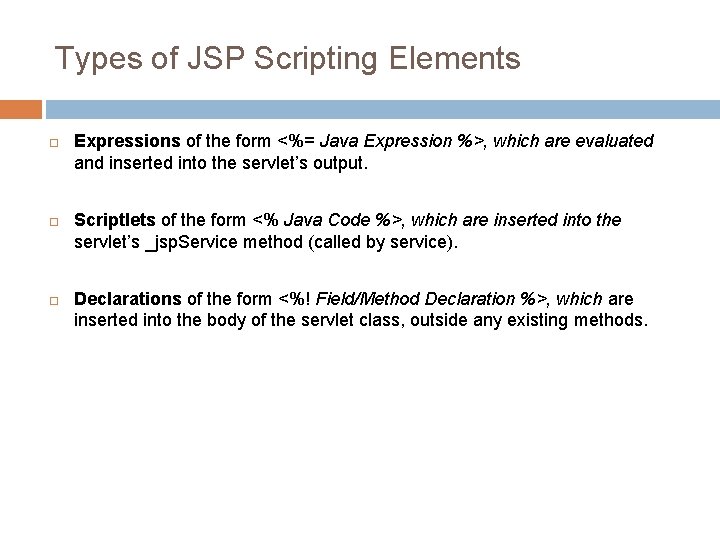 Types of JSP Scripting Elements Expressions of the form <%= Java Expression %>, which