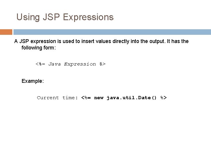 Using JSP Expressions A JSP expression is used to insert values directly into the