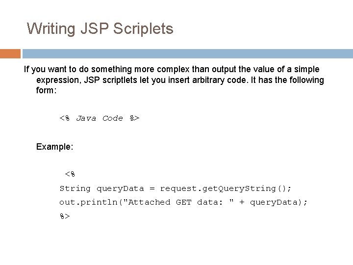 Writing JSP Scriplets If you want to do something more complex than output the