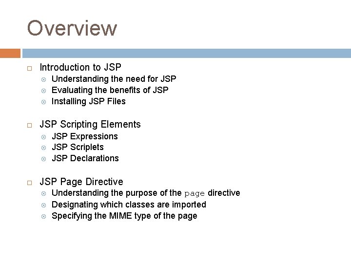 Overview Introduction to JSP Scripting Elements Understanding the need for JSP Evaluating the benefits