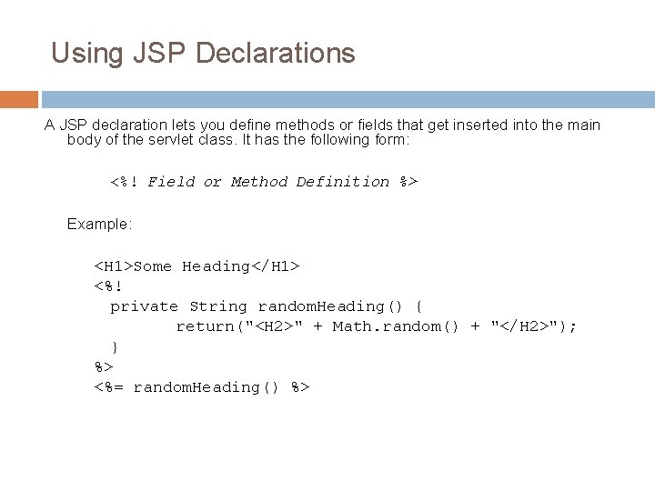 Using JSP Declarations A JSP declaration lets you define methods or fields that get