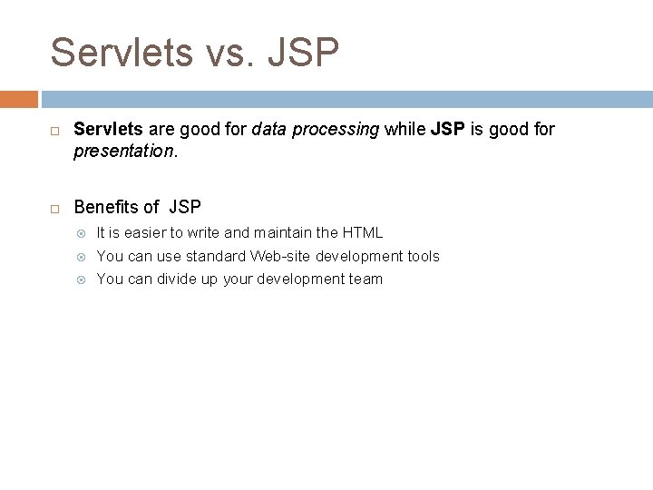 Servlets vs. JSP Servlets are good for data processing while JSP is good for