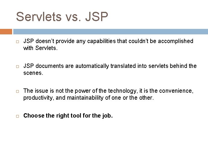 Servlets vs. JSP doesn’t provide any capabilities that couldn’t be accomplished with Servlets. JSP