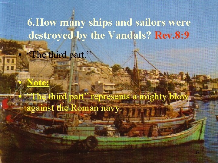 6. How many ships and sailors were destroyed by the Vandals? Rev. 8: 9