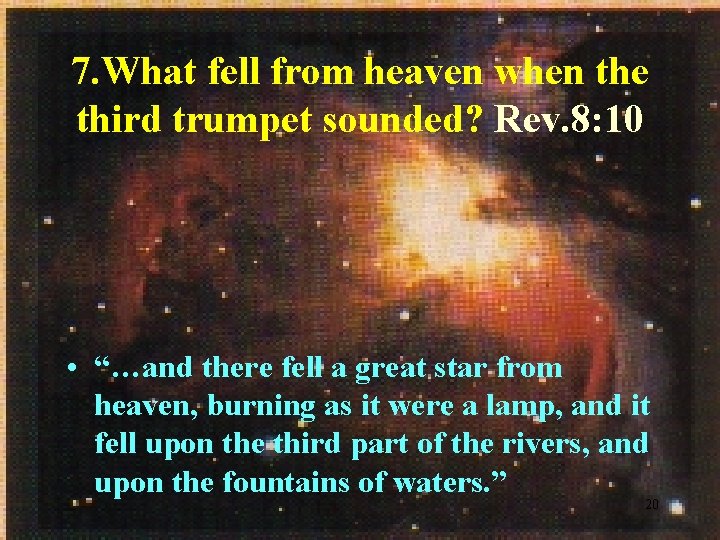 7. What fell from heaven when the third trumpet sounded? Rev. 8: 10 •