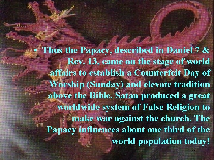  • Thus the Papacy, described in Daniel 7 & Rev. 13, came on