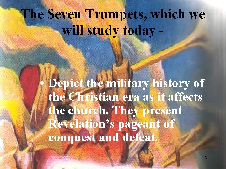 The Seven Trumpets, which we will study today - • Depict the military history