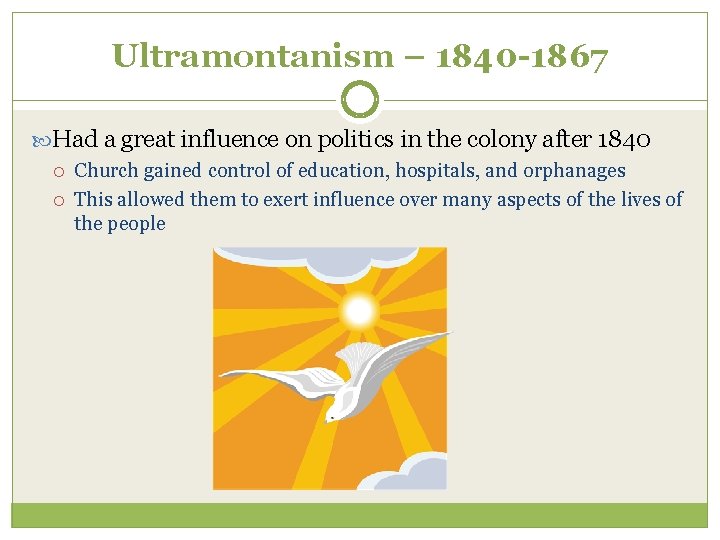 Ultramontanism – 1840 -1867 Had a great influence on politics in the colony after