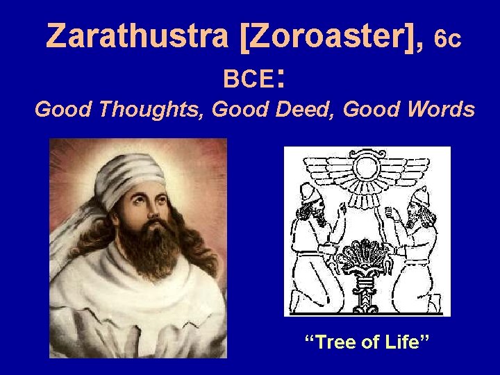 Zarathustra [Zoroaster], 6 c BCE: Good Thoughts, Good Deed, Good Words “Tree of Life”