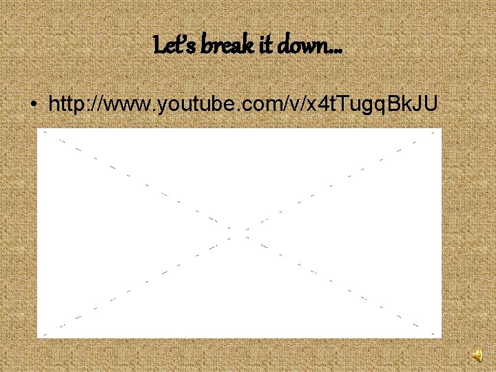 Let’s break it down… • http: //www. youtube. com/v/x 4 t. Tugq. Bk. JU