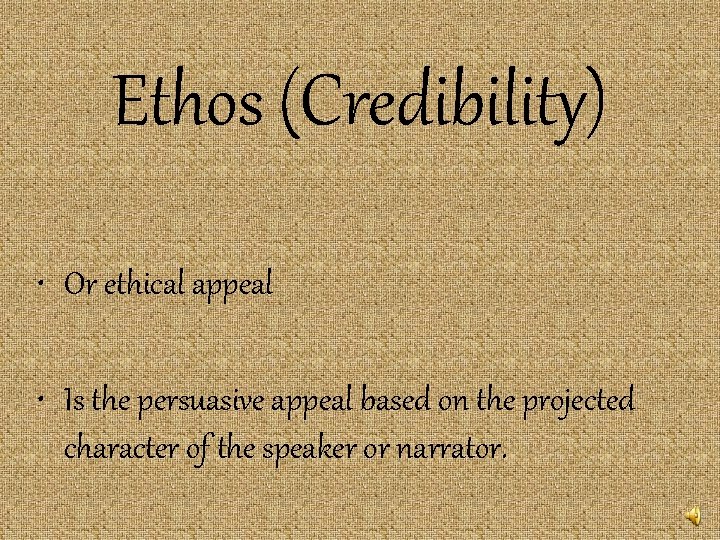 Ethos (Credibility) • Or ethical appeal • Is the persuasive appeal based on the