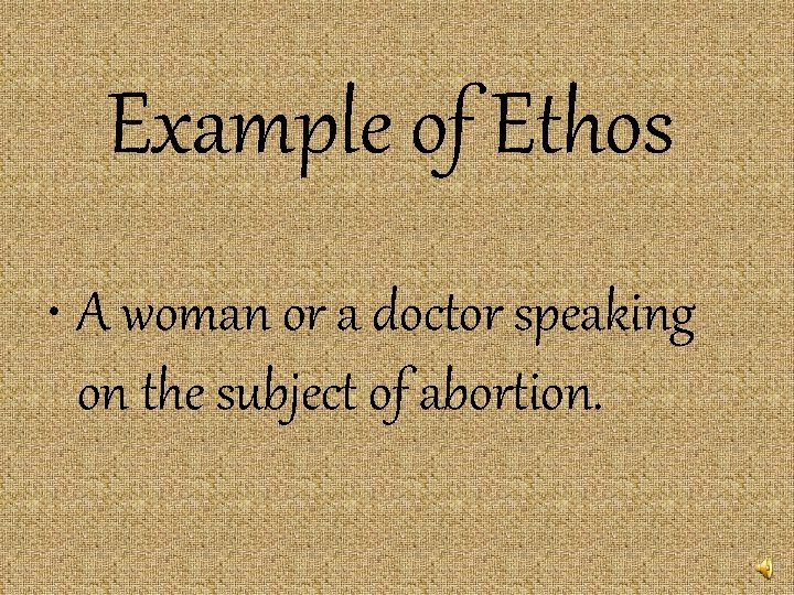 Example of Ethos • A woman or a doctor speaking on the subject of