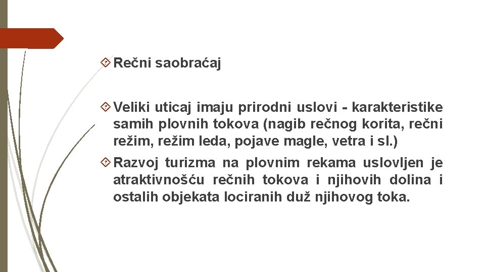  Rečni saobraćaj Veliki uticaj imaju prirodni uslovi - karakteristike samih plovnih tokova (nagib