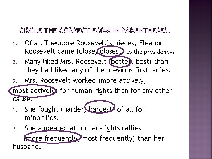 Of all Theodore Roosevelt’s nieces, Eleanor Roosevelt came (close, closest) to the presidency. 2.