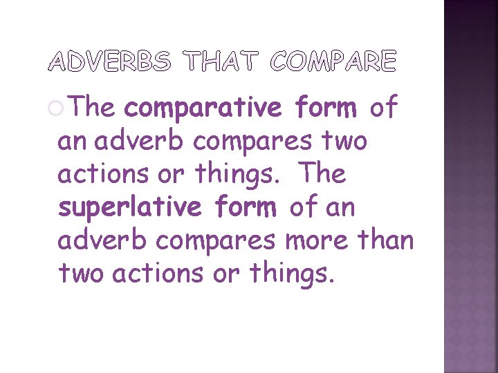  The comparative form of an adverb compares two actions or things. The superlative