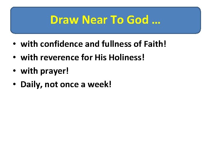 Draw Near To God … • • with confidence and fullness of Faith! with