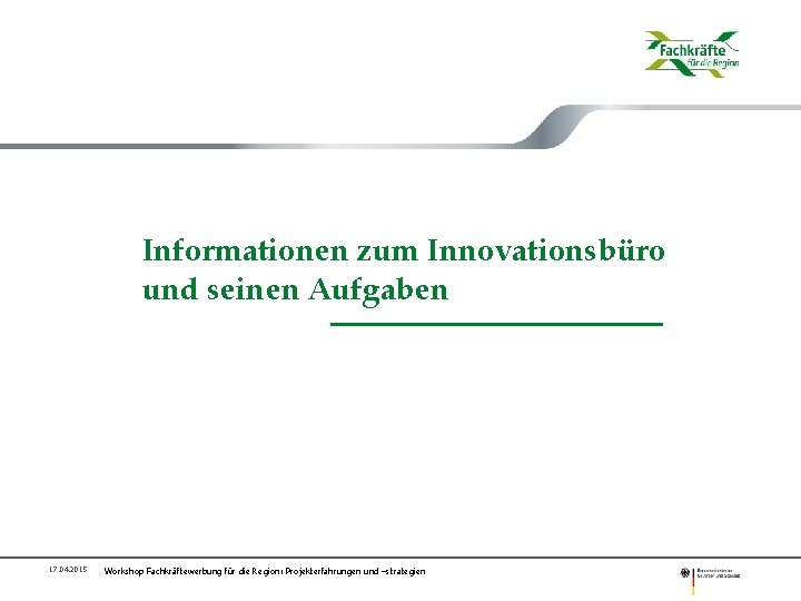 Informationen zum Innovationsbüro und seinen Aufgaben 17. 04. 2015 Workshop Fachkräftewerbung für die Region: