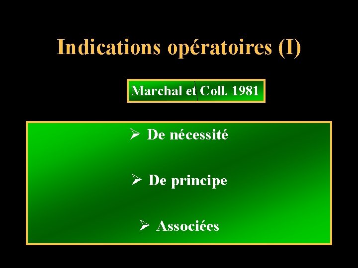 Indications opératoires (I) Marchal et Coll. 1981 Ø De nécessité Ø De principe Ø