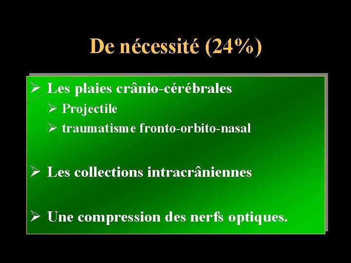 De nécessité (24%) Ø Les plaies crânio-cérébrales Ø Projectile Ø traumatisme fronto-orbito-nasal Ø Les