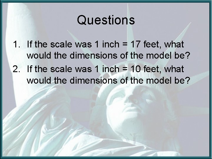 Questions 1. If the scale was 1 inch = 17 feet, what would the