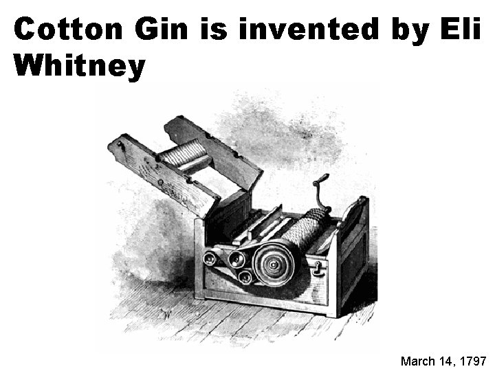 Cotton Gin is invented by Eli Whitney March 14, 1797 