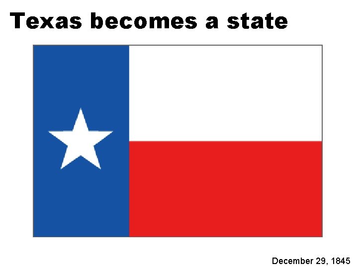 Texas becomes a state December 29, 1845 