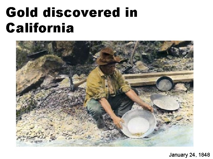 Gold discovered in California January 24, 1848 