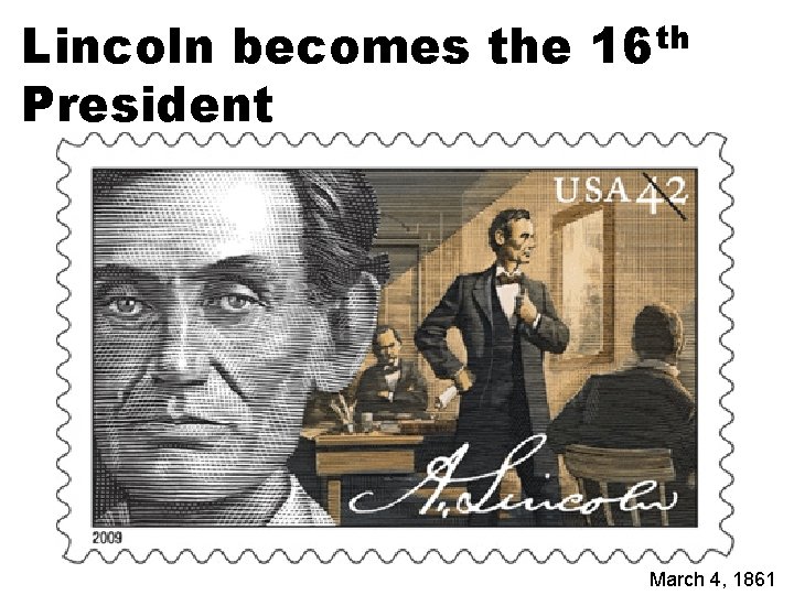 Lincoln becomes the President th 16 March 4, 1861 