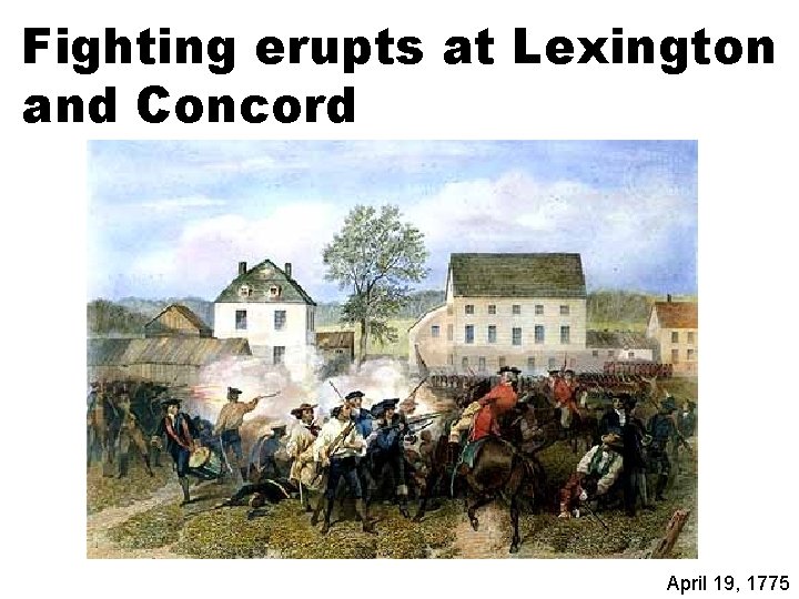 Fighting erupts at Lexington and Concord April 19, 1775 