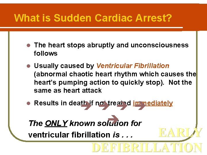 What is Sudden Cardiac Arrest? l The heart stops abruptly and unconsciousness follows l
